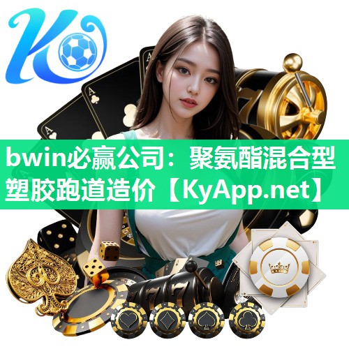 bwin必赢公司：聚氨酯混合型塑胶跑道造价