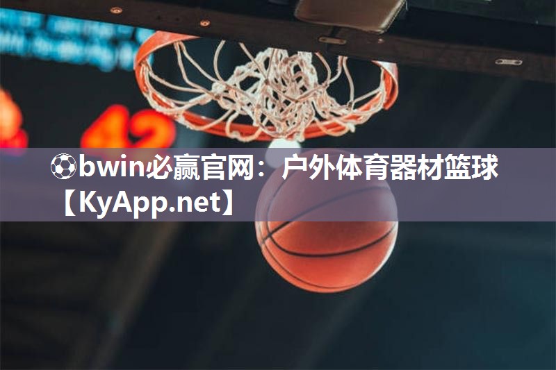 ⚽bwin必赢官网：户外体育器材篮球