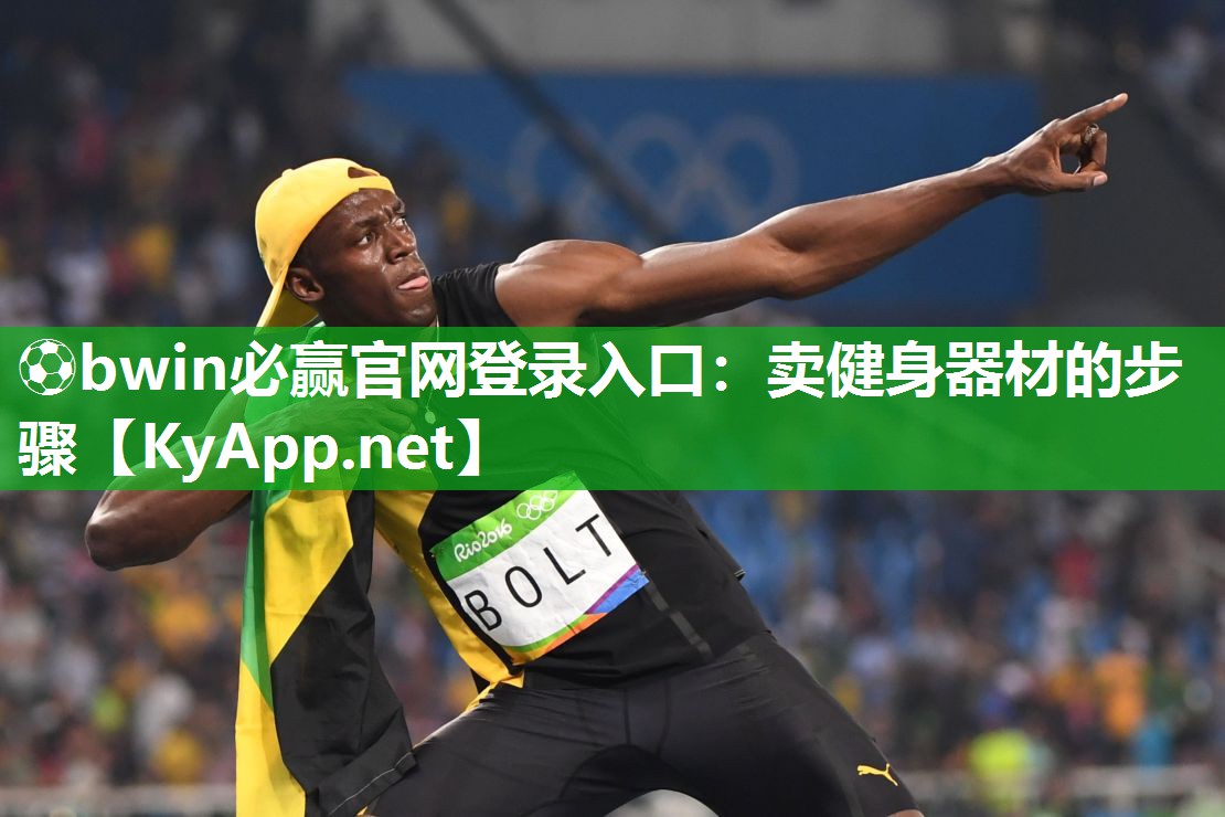 ⚽bwin必赢官网登录入口：卖健身器材的步骤