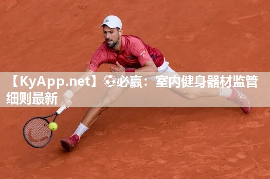 ⚽必赢：室内健身器材监管细则最新