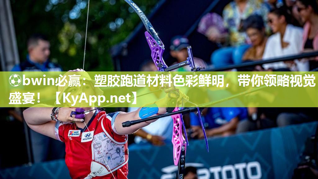 ⚽bwin必赢：塑胶跑道材料色彩鲜明，带你领略视觉盛宴！