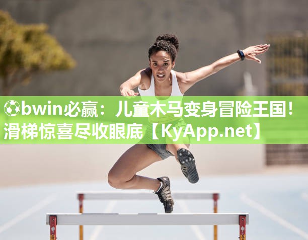 ⚽bwin必赢：儿童木马变身冒险王国！滑梯惊喜尽收眼底