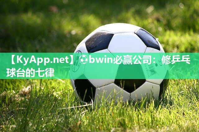 ⚽bwin必赢公司：修乒乓球台的七律