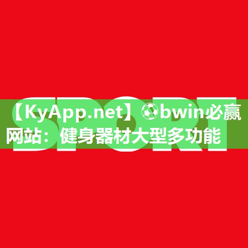 ⚽bwin必赢网站：健身器材大型多功能