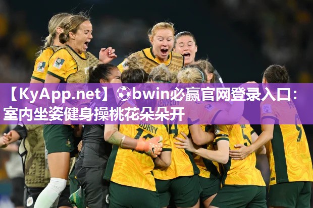 ⚽bwin必赢官网登录入口：室内坐姿健身操桃花朵朵开