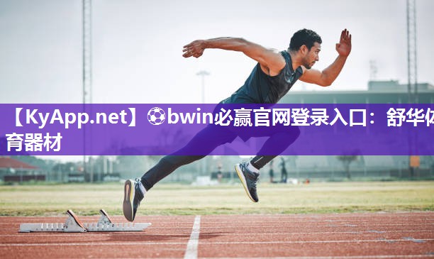 ⚽bwin必赢官网登录入口：舒华体育器材