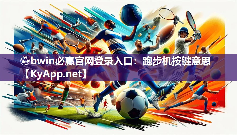 ⚽bwin必赢官网登录入口：跑步机按键意思