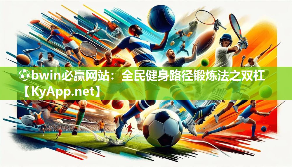 ⚽bwin必赢网站：全民健身路径锻炼法之双杠