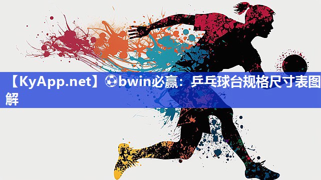 ⚽bwin必赢：乒乓球台规格尺寸表图解