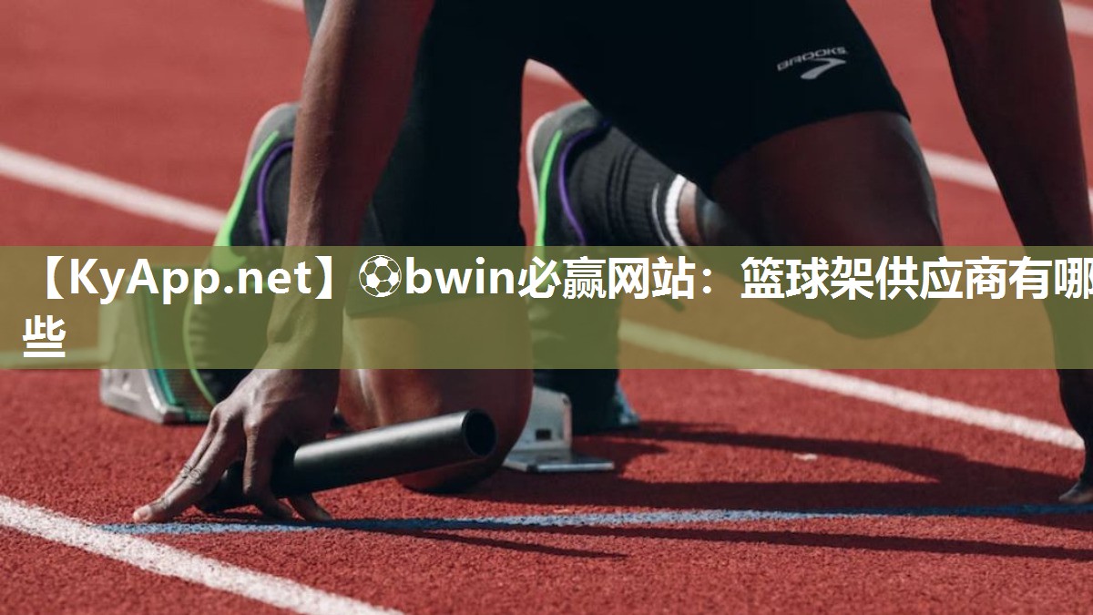 ⚽bwin必赢网站：篮球架供应商有哪些