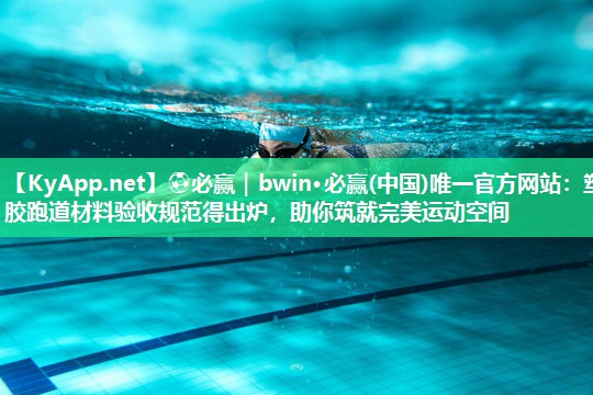 塑胶跑道材料验收规范得出炉，助你筑就完美运动空间