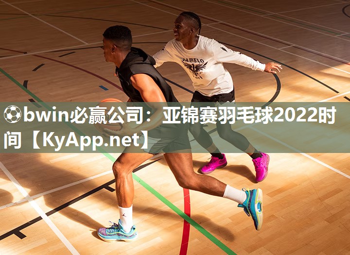 亚锦赛羽毛球2022时间